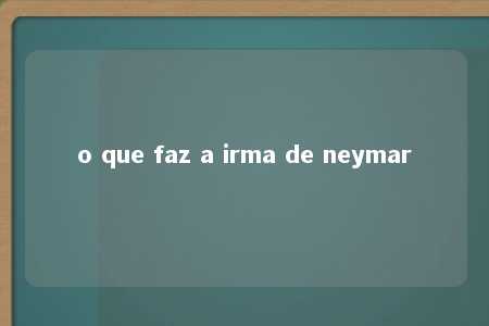 o que faz a irma de neymar