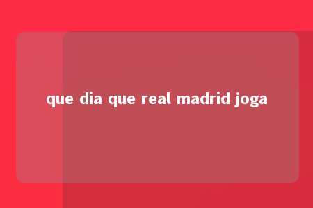 que dia que real madrid joga