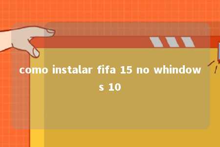 como instalar fifa 15 no whindows 10