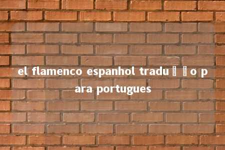 el flamenco espanhol tradução para portugues