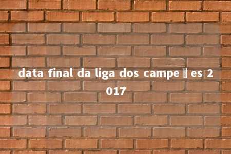 data final da liga dos campeões 2017