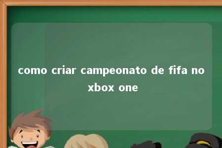 como criar campeonato de fifa no xbox one