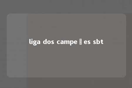 liga dos campeões sbt