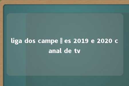 liga dos campeões 2019 e 2020 canal de tv