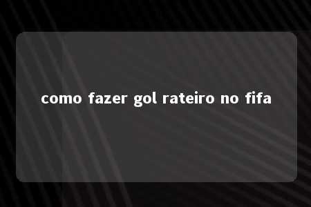 como fazer gol rateiro no fifa