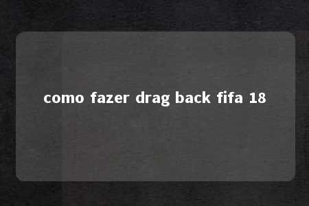 como fazer drag back fifa 18