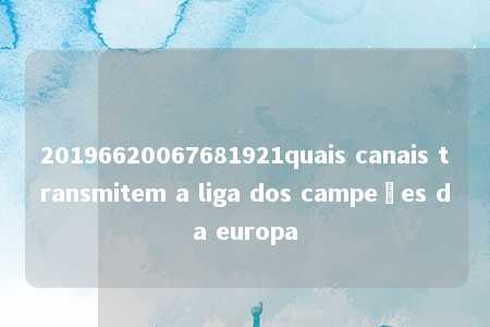 20196620067681921quais canais transmitem a liga dos campeões da europa