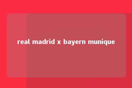 real madrid x bayern munique