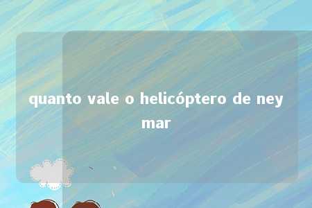 quanto vale o helicóptero de neymar