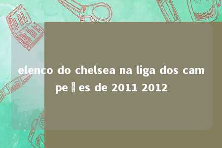 elenco do chelsea na liga dos campeões de 2011 2012