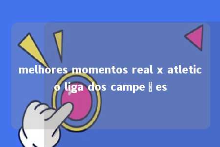 melhores momentos real x atletico liga dos campeões