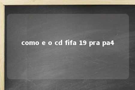 como e o cd fifa 19 pra pa4