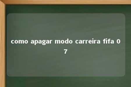 como apagar modo carreira fifa 07