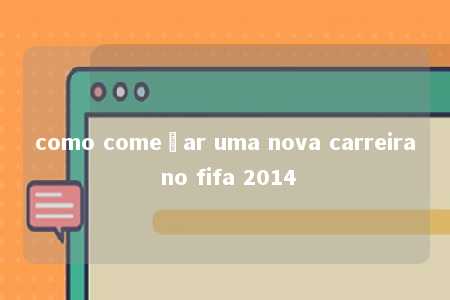 como começar uma nova carreira no fifa 2014