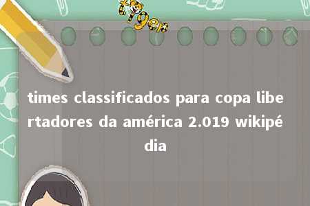 times classificados para copa libertadores da américa 2.019 wikipédia