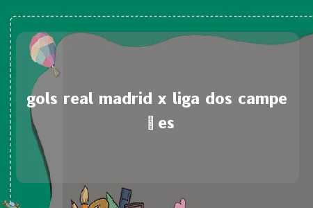 gols real madrid x liga dos campeões