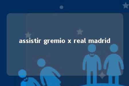 assistir gremio x real madrid