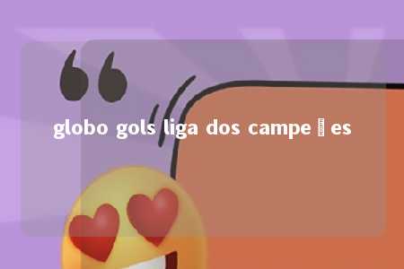 globo gols liga dos campeões