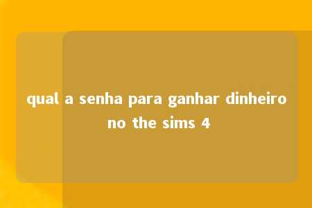 qual a senha para ganhar dinheiro no the sims 4