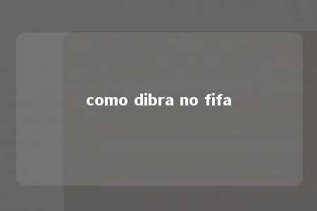 como dibra no fifa