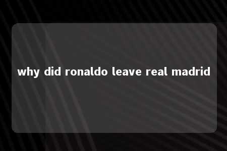 why did ronaldo leave real madrid