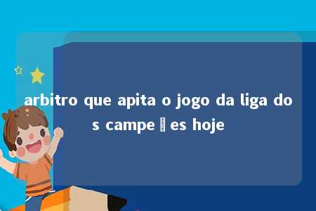 arbitro que apita o jogo da liga dos campeões hoje