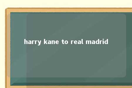 harry kane to real madrid