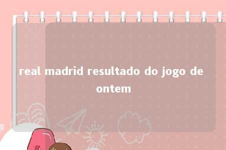 real madrid resultado do jogo de ontem