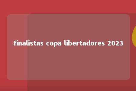 finalistas copa libertadores 2023