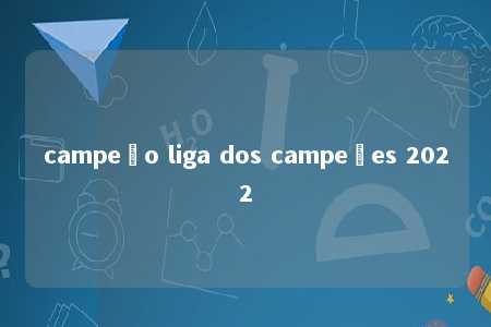 campeão liga dos campeões 2022