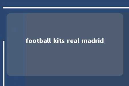 football kits real madrid