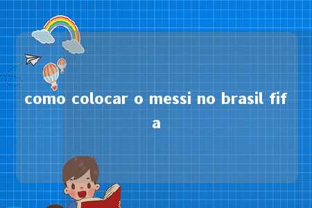 como colocar o messi no brasil fifa