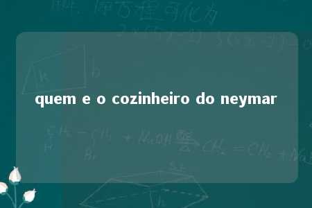 quem e o cozinheiro do neymar