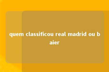 quem classificou real madrid ou baier