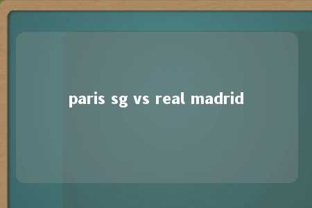 paris sg vs real madrid