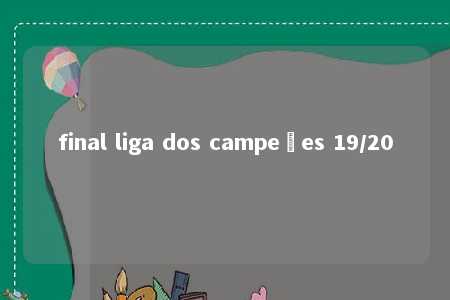 final liga dos campeões 19/20