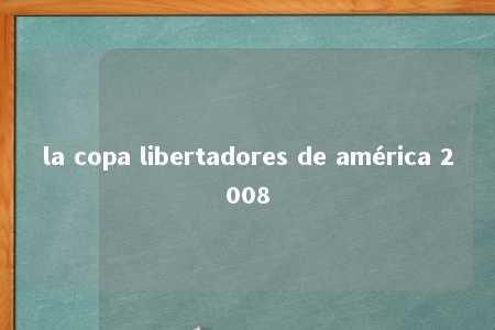 la copa libertadores de américa 2008