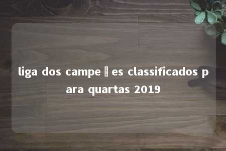 liga dos campeões classificados para quartas 2019