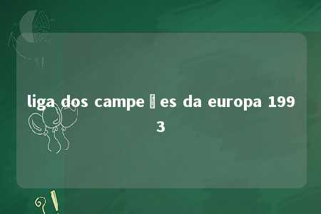 liga dos campeões da europa 1993