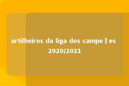 artilheiros da liga dos campeões 2020/2021