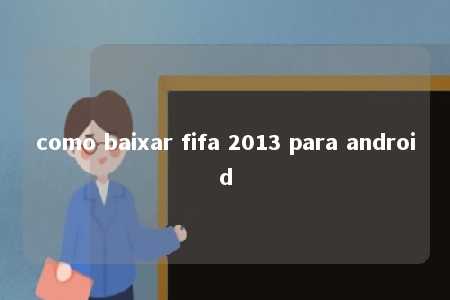 como baixar fifa 2013 para android