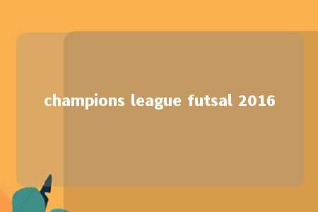 champions league futsal 2016