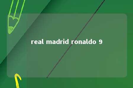 real madrid ronaldo 9