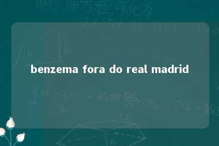 benzema fora do real madrid