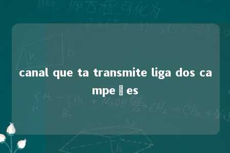 canal que ta transmite liga dos campeões