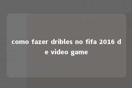 como fazer dribles no fifa 2016 de video game