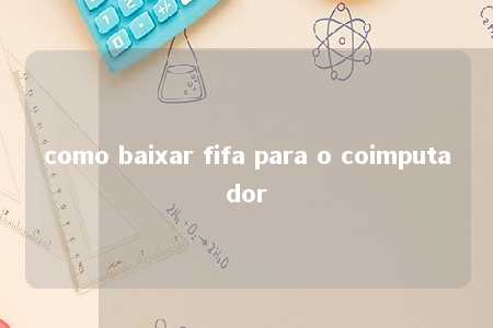 como baixar fifa para o coimputador