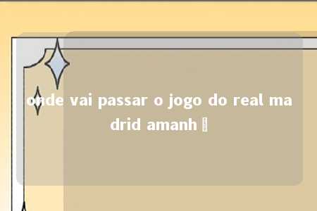 onde vai passar o jogo do real madrid amanhã