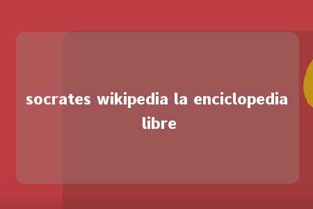 socrates wikipedia la enciclopedia libre