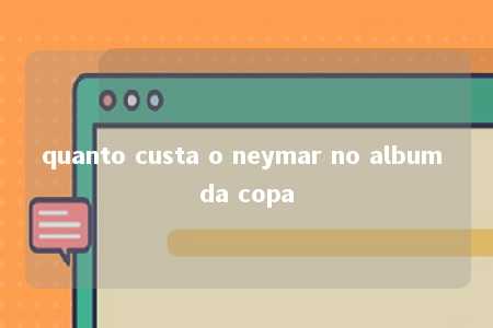 quanto custa o neymar no album da copa